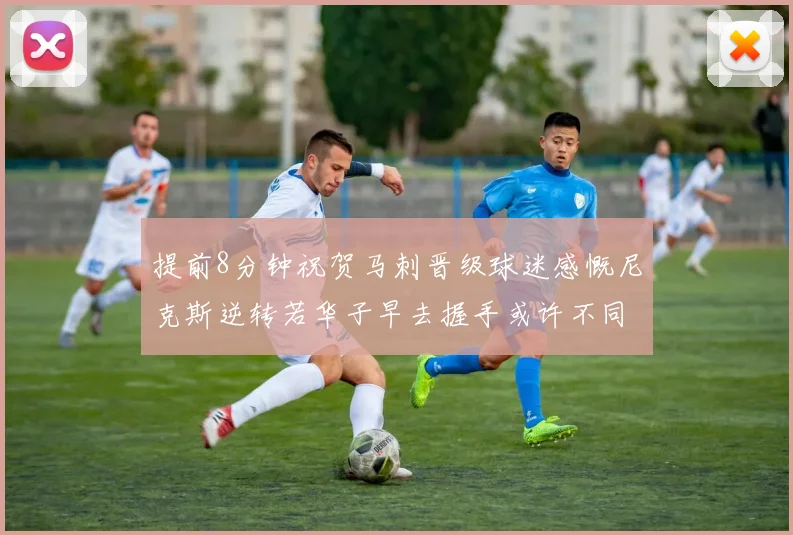 提前8分钟祝贺马刺晋级球迷感慨尼克斯逆转若华子早去握手或许不同