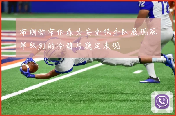 布朗称布伦森为安全毯全队展现冠军级别的冷静与稳定表现
