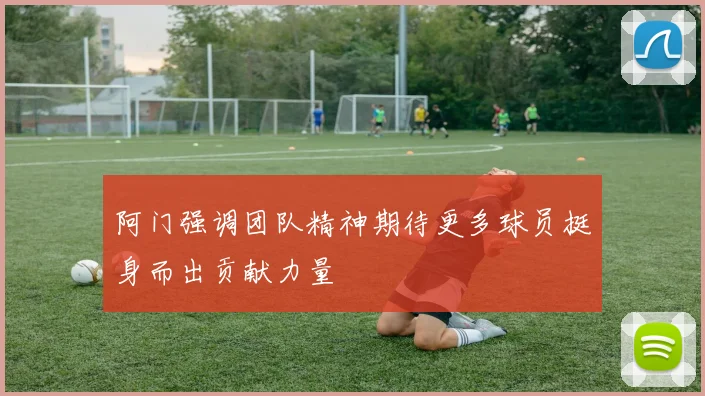 阿门强调团队精神期待更多球员挺身而出贡献力量