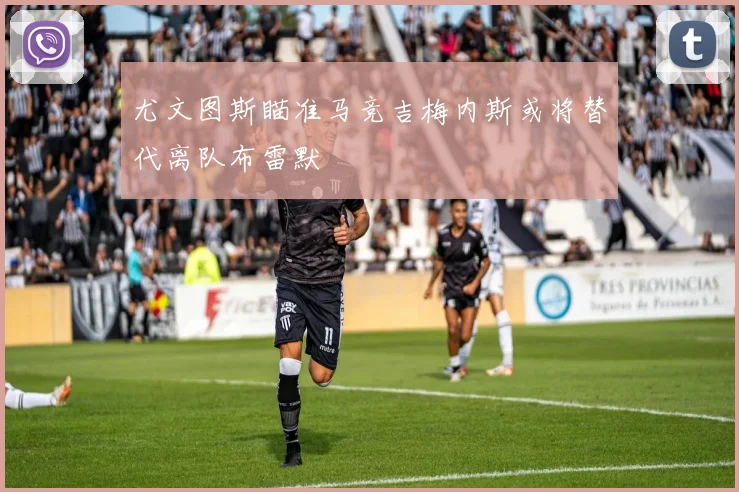 尤文图斯瞄准马竞吉梅内斯或将替代离队布雷默